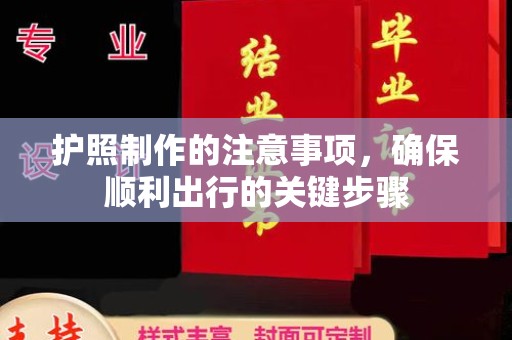 秦淮护照制作的注意事项，确保顺利出行的关键步骤